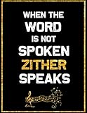  When the Word is not Spoken Zither Speaks: Blank Sheet Zither Wide Staff Manuscript Paper Notebook For Kids 6 Large Staves Per Page 8 x 11, 60 Sheets, 120 Pages