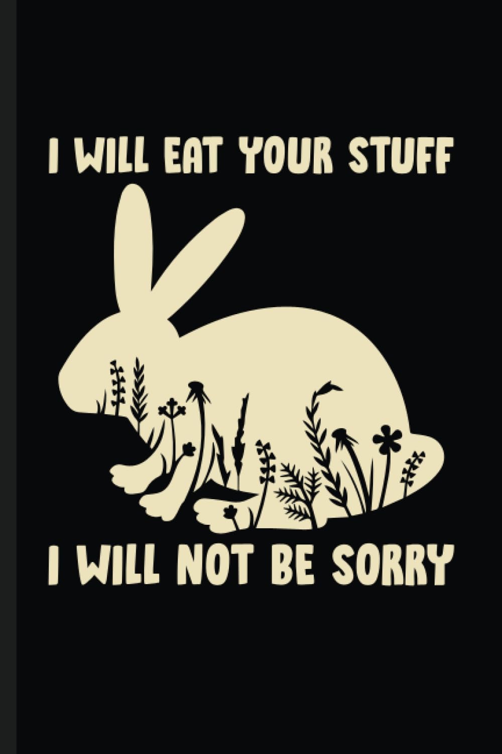 I Will Eat Your Stuff. I Will Not Be Sorry: Rabbit Gifts for People Who Love Their Pet Bunny - College Ruled Journal Perfect Gifts For Student Girls Boys Notebook