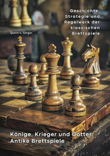Könige, Krieger und Götter: Antike Brettspiele: Geschichte, Strategie und Regelwerk der klassischen Brettspiele (German Edition)