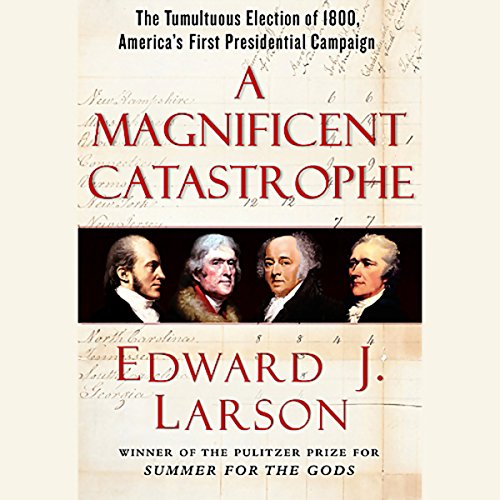 A Magnificent Catastrophe: The Tumultuous Election of 1800, America's First Presidential Campaign