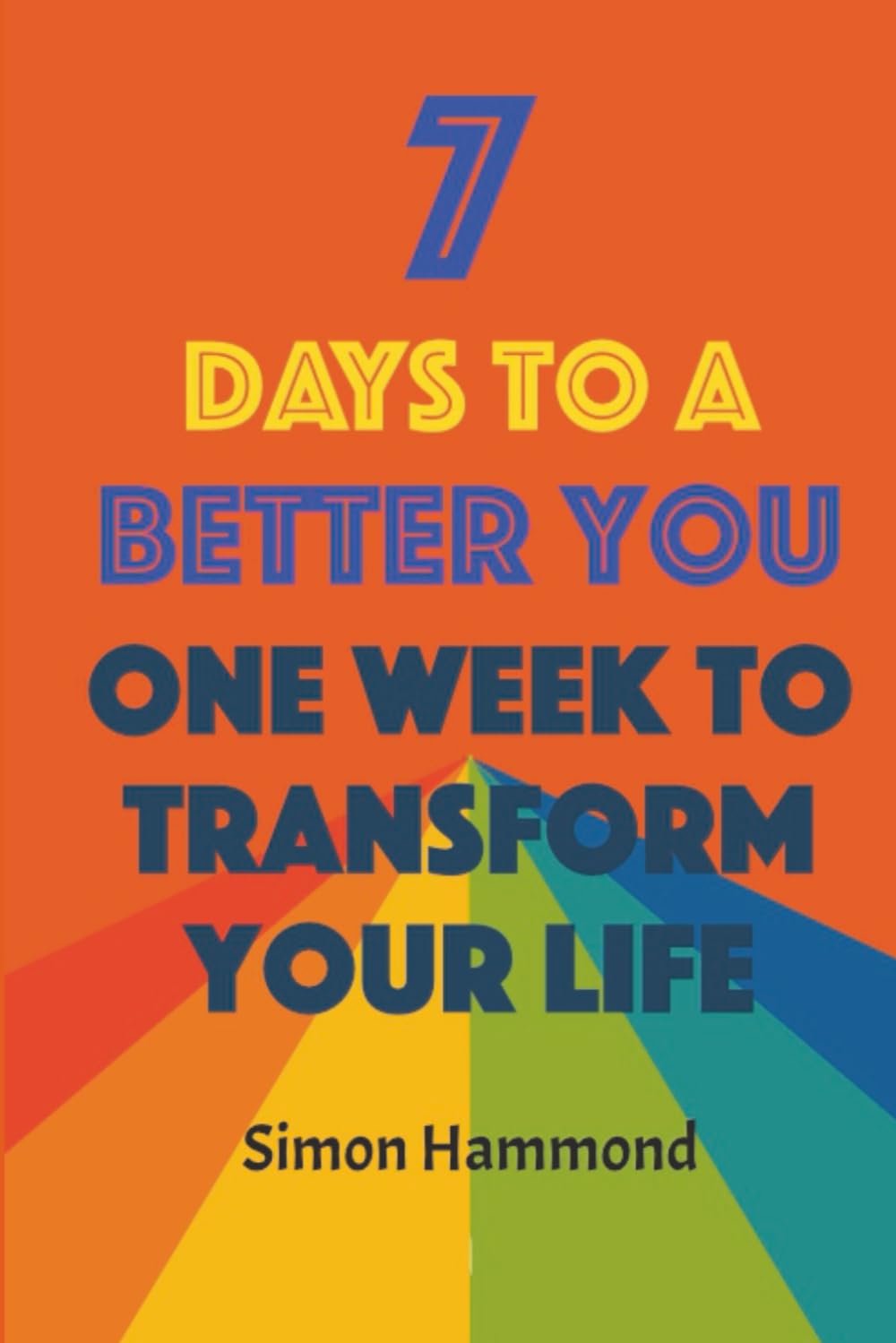 7 Days to a Better You: One Week to Transform Your Life