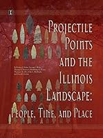 Projectile Points and the Illinois Landscape: People, Time, and Place 1930487436 Book Cover