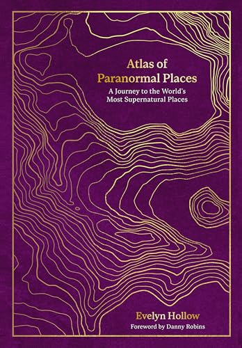 Atlas of Paranormal Places: A Journey to the World's Most Supernatural Places (Unexpected Atlases)