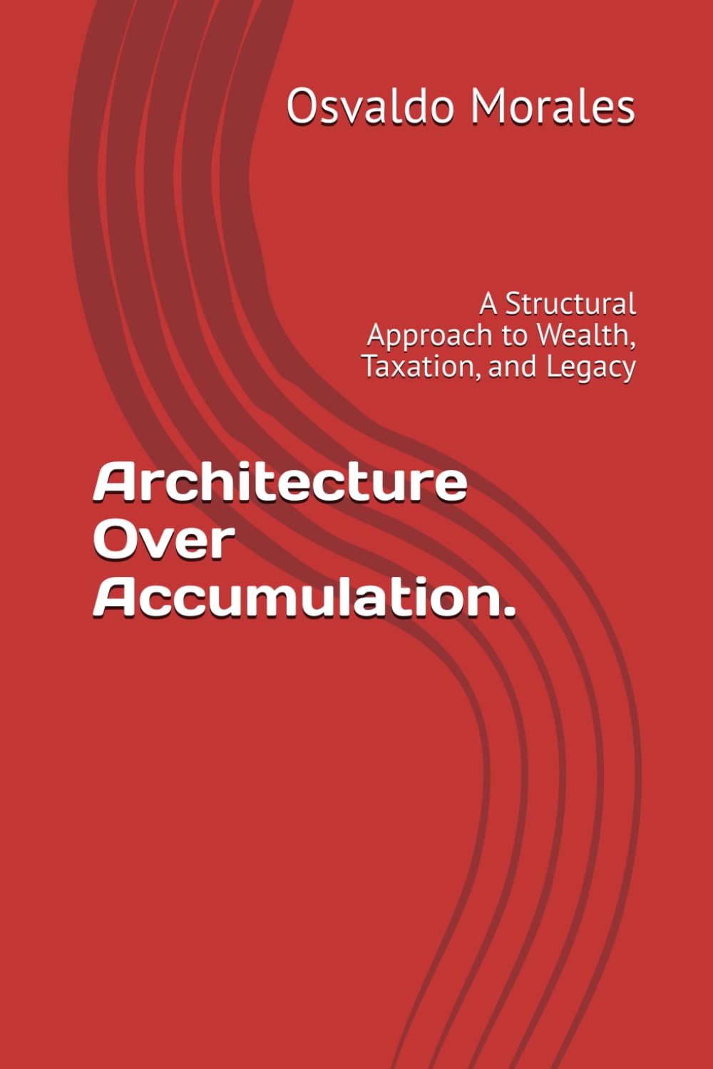 Architecture Over Accumulation.: A Structural Approach to Wealth, Taxation, and Legacy