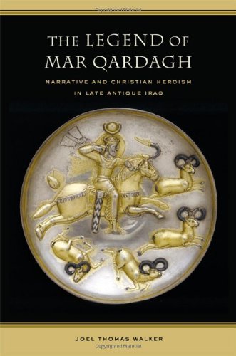 The Legend of Mar Qardagh: Narrative and Christian Heroism in Late Antique Iraq (Transformation of the Classical Heritage Book 40) (Volume 40)