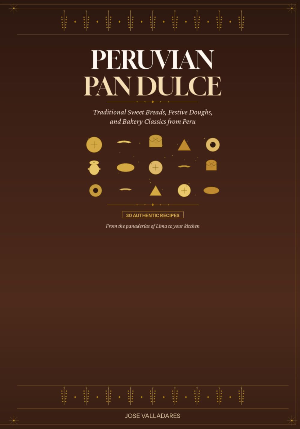 Peruvian Pan Dulce: Traditional Sweet Breads, Festive Doughs, and Bakery Classics from Peru