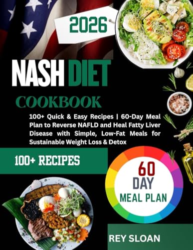 NASH DIET COOKBOOK: 100+ Quick & Easy Recipes | 60-Day Meal Plan to Reverse NAFLD and Heal Fatty Liver Disease with Simple, Low-Fat Meals for Sustainable Weight Loss & Detox
