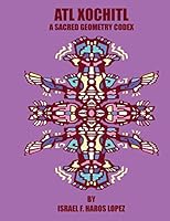ATL Xochitl: A Sacred Geometry Chicano Codex 1503150046 Book Cover