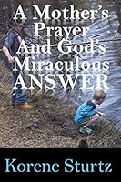 A Mother's Prayer and God's Miraculous Answer 1312909277 Book Cover