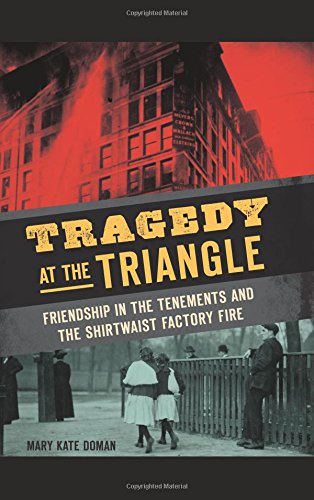 Tragedy at the Triangle: Friendship in the Tenements and the Shirtwaist Factory Fire