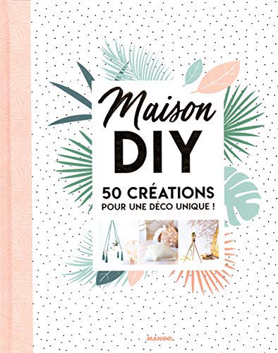 Maison DIY : 50 créations pour une déco unique !