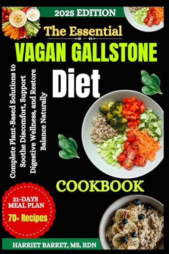 THE ESSENTIAL VEGAN GALLSTONE DIET COOKBOOK: Complete Plant-Based Solutions to Soothe Discomfort, Support Digestive Wellness, and Restore Balance Naturally