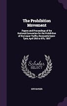 The Prohibition Movement: Papers and Proceedings of the National Convention for the Probihition of the Liquor Traffic, Newcastle-Upon-Tyne, April 3Rd to 9Th, 1897