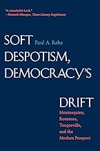 Soft Despotism, Democracy's Drift: Montesquieu, Rousseau, Tocqueville & the Modern Prospect