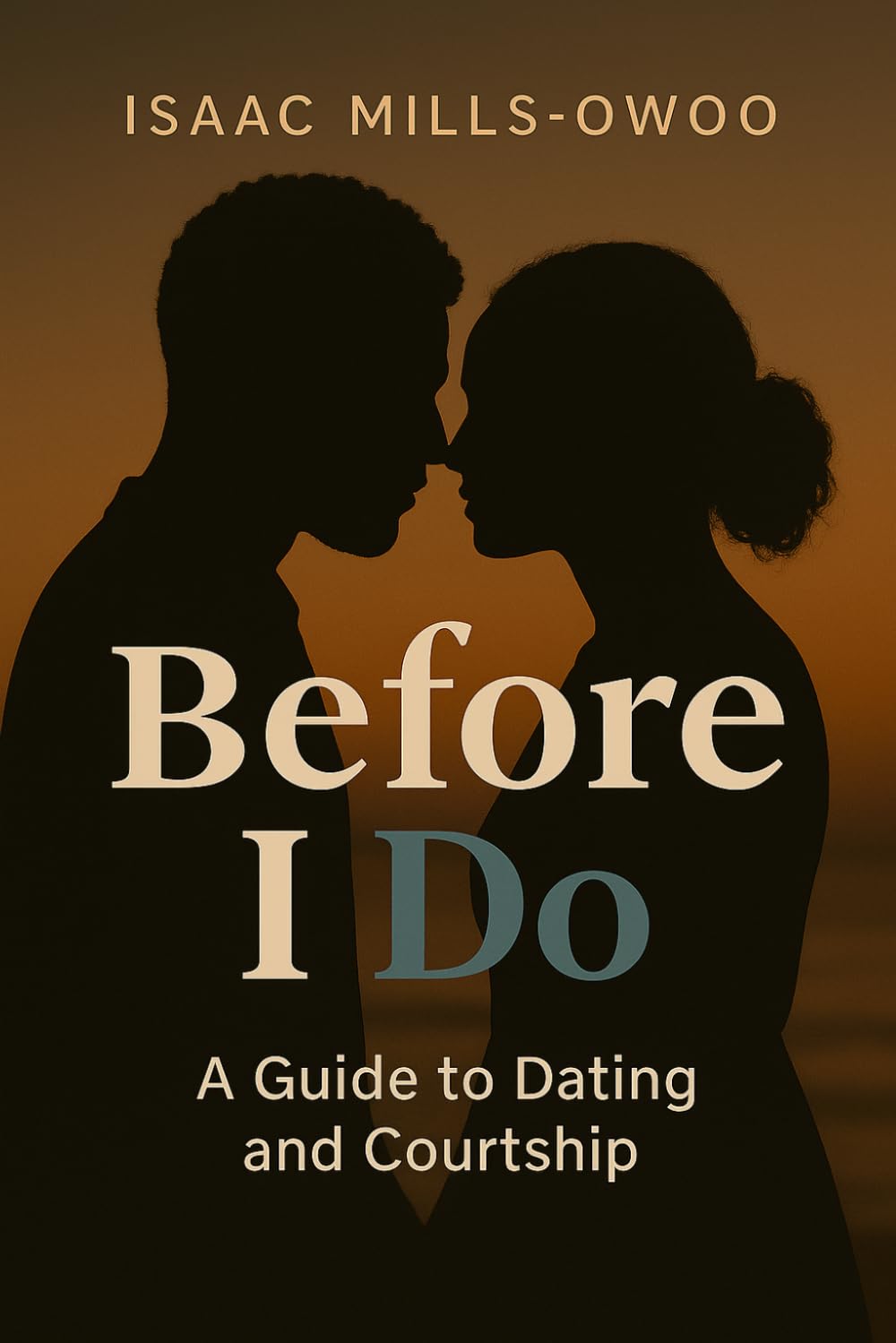 Before I Do: A Guide to Dating and Courtship – Building Lasting Healthy Relationships: Practical guidance for singles and couples who want to date with intention and prepare for a strong “I do.”