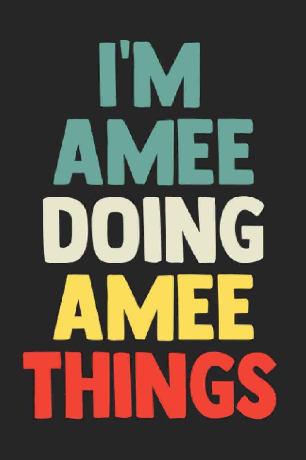 I'm Amee Doing Amee Things: Notebook Gift Amee name, Journal Personalized Gift for Amee , Gift Idea for Amee, 120 Pages
