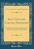 285 venture crescent saskatoon  Sba\'s Venture Capital Programs: Hearing Before the Committee on Small Business, House of Representatives, One Hundred Fourth Congress, First Session; ... DC, September 28, 1995 (Classic Reprint)