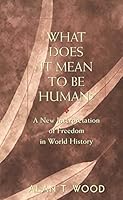 What Does It Mean to be Human?: A New Interpretation of Freedom in World History 0820456780 Book Cover