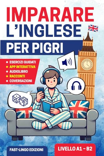 IMPARARE L’INGLESE PER PIGRI: Un corso semplice e divertente per principianti. Racconti facili, Grammatica interattiva ed Esercizi con Audio Lezioni per chi inizia da zero (A1 – B2) (Italian Edition)