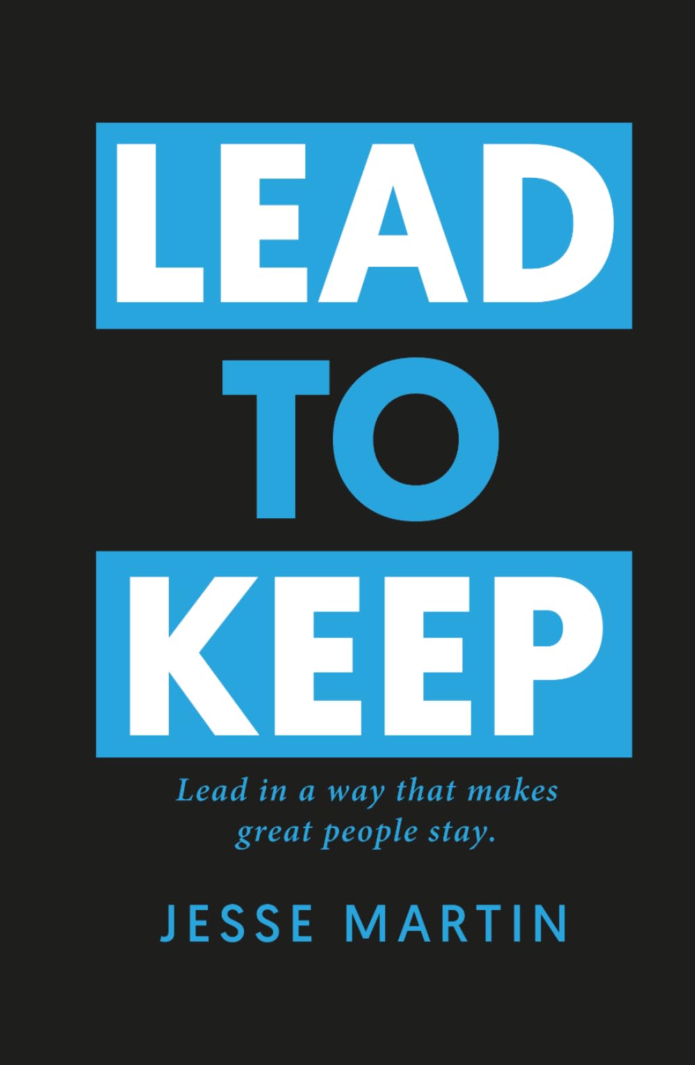 Lead to Keep: Lead in a way that great people stay