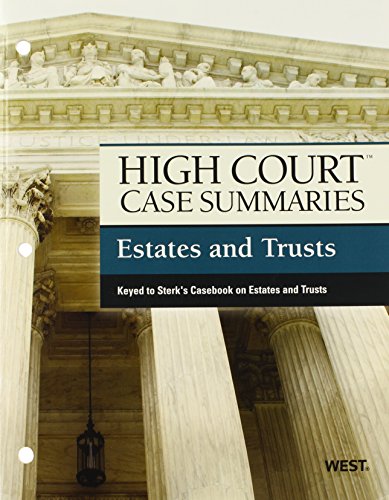 High Court Case Summaries on Estates and Trusts, Keyed to Sterk High Court Case Summaries on Estates and Trusts, Keyed to Sterk
