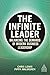 The Infinite Leader: Balancing the Demands of Modern Business Leadership (Kogan Page Inspire)
