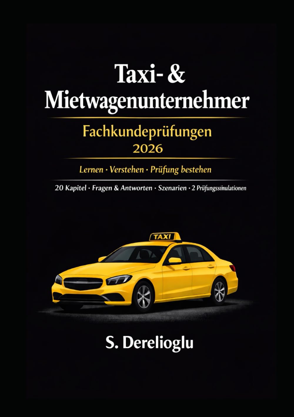 Taxi- & Mietwagenunternehmer Fachkundeprüfung 2026: Vorbereitung – Prüfungsfragen – Lösungen & Prüfungsszenarien (Taxi- & Mietwagen Fachkunde – Prüfungs-Erfolgsserie Band 1)