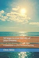 50 Ways to Live the Life of your Dreams:: A Guidebook to your Personal Journey 154953940X Book Cover