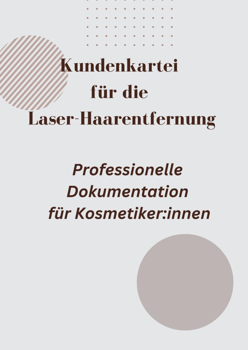 Lase Haarentfernung – Kundenkartei für Kosmetikstudios: Professionelle Dokumentation für Kosmetiker:inen (Professionelle Kundenbücher für Kosmetikstudios, Band 1)