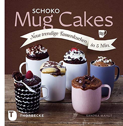 Schoko Mug Cakes - Neue trendige Tassenkuchen in 5 Minuten Schoko Mug Cakes - Neue trendige Tassenkuchen in 5 Minuten