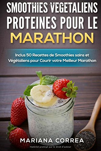 Télécharger SMOOTHIES VEGETALIENS PROTEINES POUR Le MARATHON: Inclus 50 Recettes de Smoothies sains et Vegetalie Livre PDF Gratuit