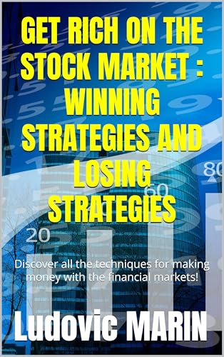 GET RICH ON THE STOCK MARKET : WINNING STRATEGIES AND LOSING STRATEGIES: Discover all the techniques for making money with the financial markets!