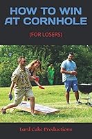 HOW TO WIN AT CORNHOLE: (FOR LOSERS) 1086451155 Book Cover