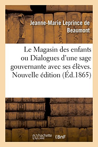 Le Magasin Des Enfants Ou Dialogues d'Une Sage Gouvernante Avec Ses Élèves. Nouvelle Édition (French Edition)