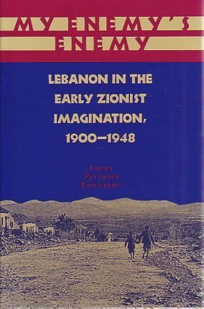 My Enemy's Enemy: Lebanon in the Early Zionist Imagination, 1900 My Enemy's Enemy: Lebanon in the Early Zionist Imagination, 1900