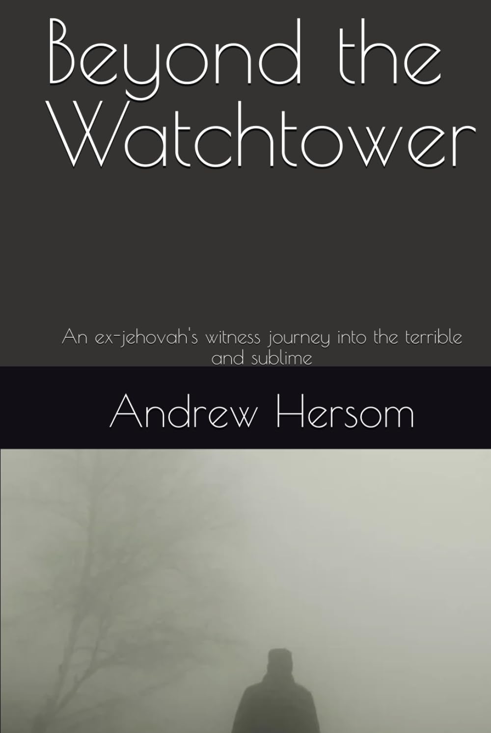 Beyond the Watchtower: An ex-jehovah's witness journey into the terrible and sublime