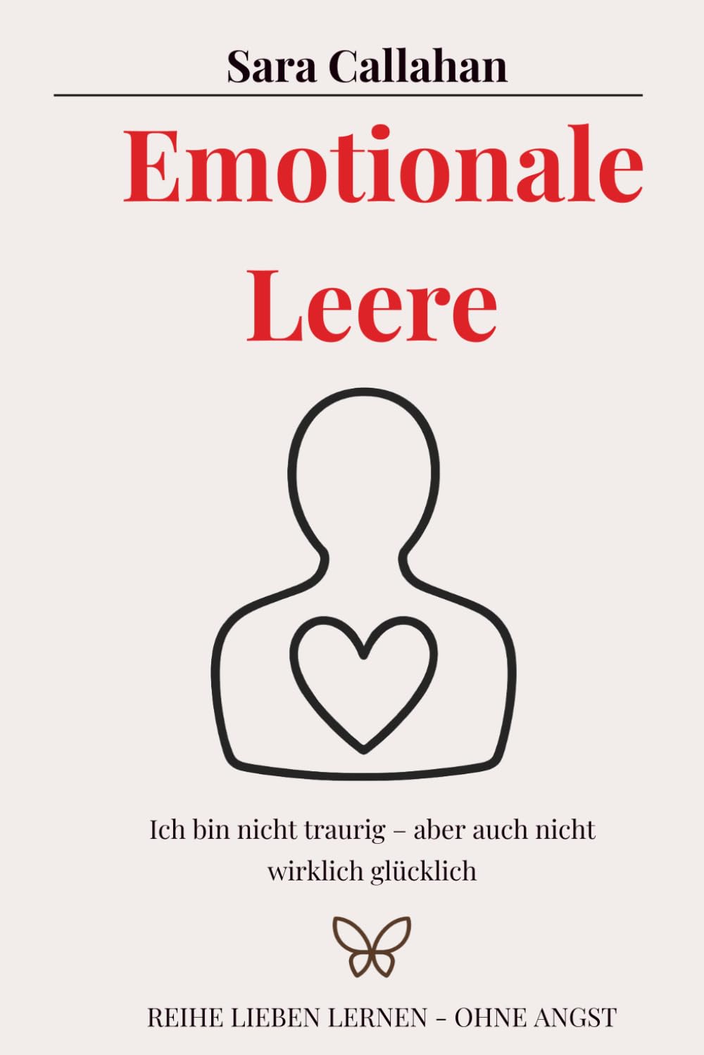 Emotionale Leere: Ich bin nicht traurig – aber auch nicht wirklich glücklich (Reihe Lieben lernen - ohne Angst)