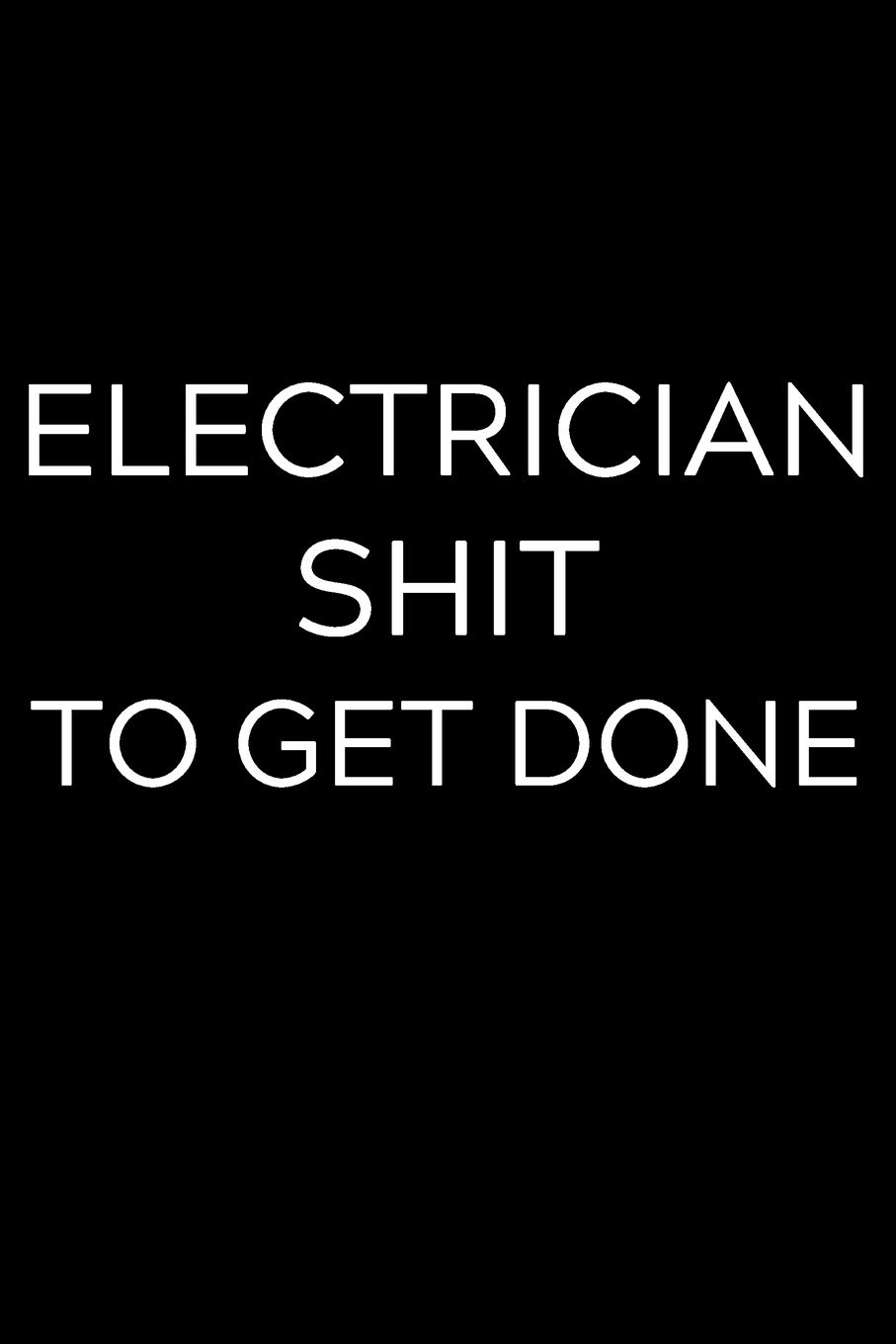 Electrician Shit To Get Done: Lined Journal Notebook, 6x9, Soft Cover, Matte Finish, Funny Sarcastic Journal Notepad for Women and Men To Write In, Electrician Gift 110 Page