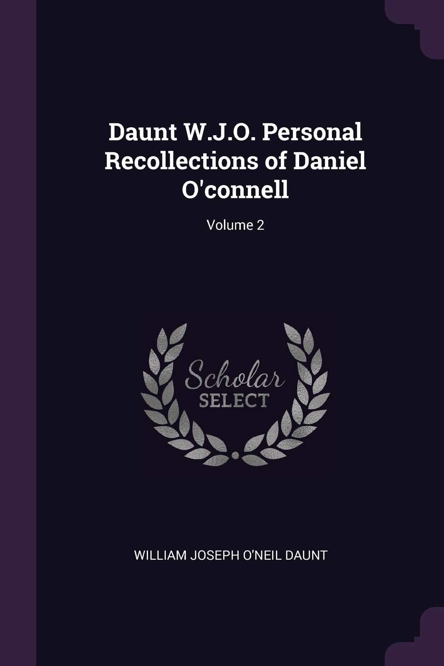 Daunt W.J.O. Personal Recollections of Daniel O'Connell; Volume 2
