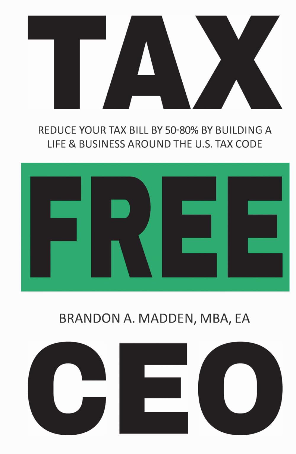 TaxFreeCEO: Reduce Your Tax Bill by 50-80% by Building a Life & Business Around the U.S. Tax Code