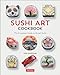 Sushi Art Cookbook: The Complete Guide to Kazari Sushi