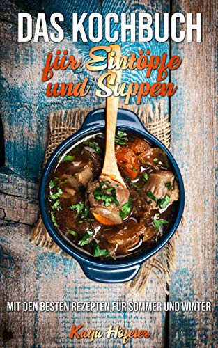 Das Kochbuch für Eintöpfe und Suppen: Mit den