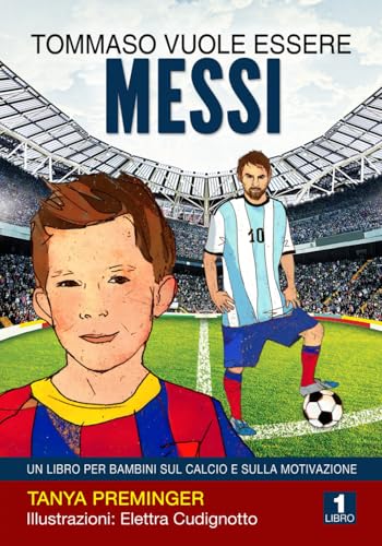 Tommaso vuole essere Messi: Un libro per bambini sul calcio e sulla motivazione