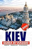 KIEV GUIDA DI VIAGGIO 2026: Scopri monumenti iconici, gemme nascoste, cultura e consigli di viaggio essenziali per un viaggio indimenticabile (Italian Edition)