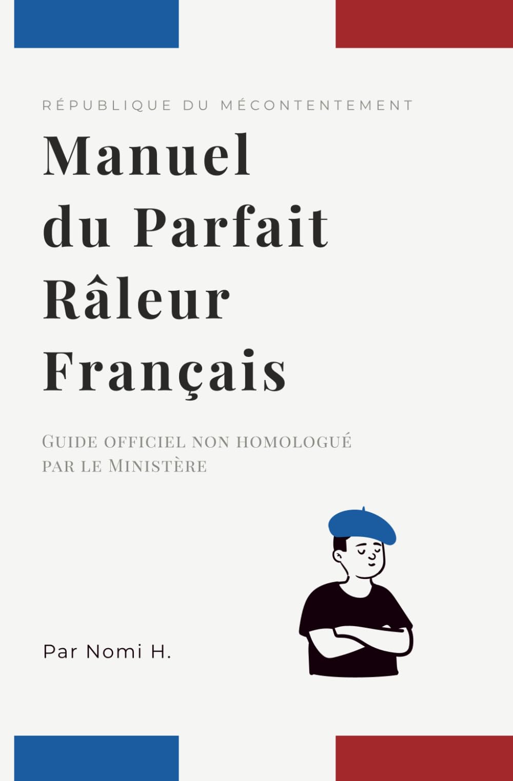 Manuel du Parfait Râleur Français: Guide officiel non homologué par le Ministère