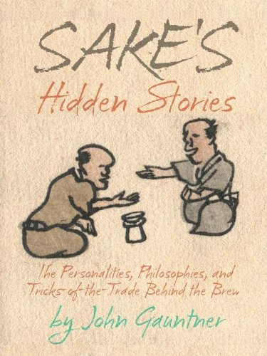 Sake's Hidden Stories - The Personalities, Philosophies, and Tricks of the Trade Behind the Brew (English Edition)
