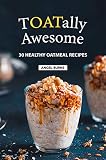  TOATally Awesome: 30 Healthy Oatmeal Recipes (English Edition)
