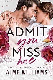 Admit You Miss Me: A Surrogate Pregnancy Romance (Irresistible Billionaires Book 1)