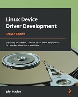 Linux Device Driver Development: Everything you need to start with device driver development for Linux kernel and embedded...