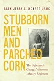 Stubborn Men and Parched Corn: The Eighteenth Georgia Volunteer Infantry Regiment